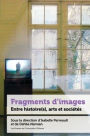 Fragments d'Images: Entre Histoire(s), Arts Et Sociï¿½tï¿½s