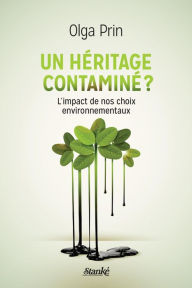 Title: Un héritage contaminé ?: L'impact de nos choix environnementaux, Author: Olga Prin