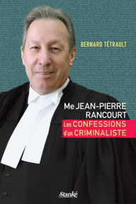 Title: Me Jean-Pierre Rancourt: Les confessions d'un criminaliste, Author: Bernard Tétrault