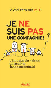 Title: Je ne suis pas une compagnie !: L'intrusion des valeurs corporatives dans notre intimité, Author: Michel Perreault
