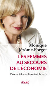 Title: Les Femmes au secours de l'économie: Pour en finir avec le plafond de verre, Author: Monique Jérôme-Forget