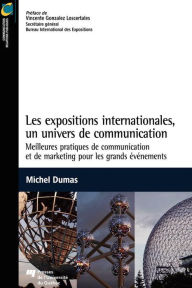 Title: Les expositions internationales, un univers de communication: Meilleures pratiques de communication et de marketing pour les grands événements, Author: Michel Dumas