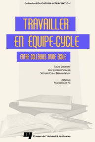 Title: Travailler en équipe-cycle: Entre collègues d'une école, Author: Louise Lafortune