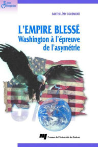 Title: L'empire blessé: Washington à l'épreuve de l'asymétrie, Author: Barthélémy Courmont