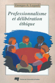 Title: Professionnalisme et délibération éthique, Author: Georges A. Legault