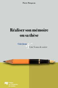 Title: Réaliser son mémoire ou sa thèse: Côté jeans et côté tenue de soirée, Author: Pierre Mongeau