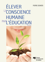 Title: Élever la conscience humaine par l'éducation, Author: Pierre Demers