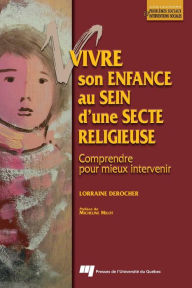 Title: Vivre son enfance au sein d'une secte religieuse: Comprendre pour mieux intervenir, Author: Lorraine Derocher