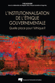 Title: L'institutionnalisation de l'éthique gouvernementale: Quelle place pour l'éthique?, Author: Yves Boisvert
