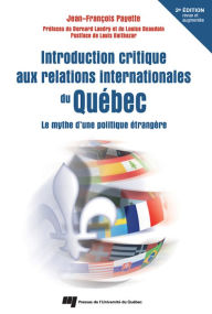 Title: Introduction critique aux relations internationales du Québec - 2e édition revue et augmentée: Le mythe d'une politique étrangère, Author: Jean-François Payette