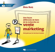 Title: Une façon différente de faire de la recherche en vente et marketing: Petit guide pour les chercheurs humbles, Author: Olivier Mesly