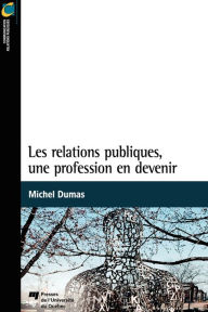 Title: Les relations publiques, une profession en devenir, Author: Michel Dumas