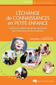 Title: L'échange de connaissances en petite enfance: Comment mettre à profit les expertises des chercheurs et des praticiens, Author: Nathalie Bigras