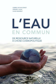 Title: L'eau en commun: De ressource naturelle à chose cosmopolitique, Author: Gabriel Blouin Genest