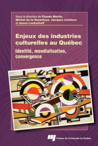 Title: Enjeux des industries culturelles au Québec: Identité, mondialisation, convergence, Author: Claude Martin