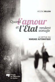 Title: Quand l'amour et l'État rendent aveugle: Le mythe du mariage automatique, Author: Hélène Belleau