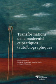 Title: Transformations de la modernité et pratiques (auto)biographiques, Author: Danielle Desmarais