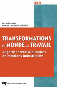 Title: Transformations du monde du travail: Regards interdisciplinaires en relations industrielles, Author: Normand Laplante