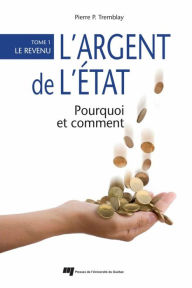 Title: L' argent de l'État: pourquoi et comment: Tome 1 - Le revenu, Author: Pierre-P. Tremblay