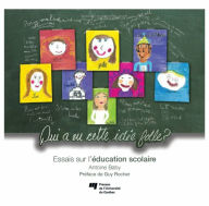 Title: Qui a eu cette idée folle ?: Essais sur l'éducation scolaire, Author: Antoine Baby