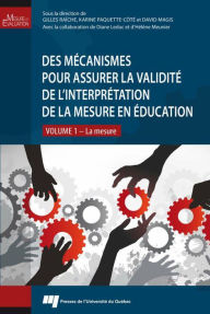 Title: Des mécanismes pour assurer la validité de l'interprétation de la mesure en éducation: La mesure Volume 1, Author: Gilles Raîche