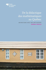 Title: De la didactique des mathématiques au Québec: Entretiens avec ses bâtisseurs, Author: Jérôme Proulx