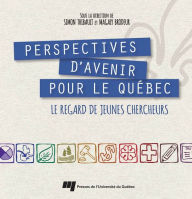 Title: Perspectives d'avenir pour le Québec: Le regard de jeunes chercheurs, Author: Simon Thibault