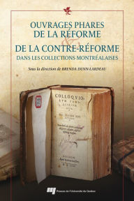 Title: Ouvrages phares de la Réforme et de la Contre-Réforme dans les collections montréalaises, Author: Brenda Dunn-Lardeau