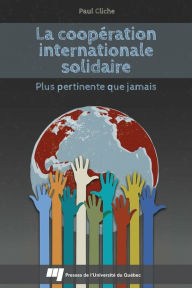 Title: La coopération internationale solidaire: Plus pertinente que jamais, Author: Paul Cliche
