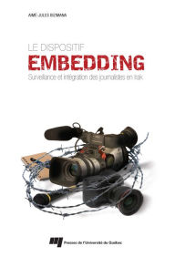Title: Le dispositif embedding: Surveillance et intégration des journalistes en Irak, Author: Aimé-Jules Bizimana