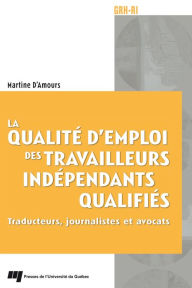 Title: La qualité d'emploi des travailleurs indépendants qualifiés: Traducteurs, journalistes et avocats, Author: Martine D'Amours