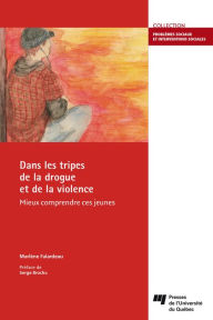 Title: Dans les tripes de la drogue et de la violence: Mieux comprendre ces jeunes, Author: Marlène Falardeau