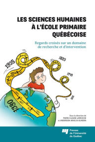 Title: Les sciences humaines à l'école primaire québécoise: Regards croisés sur un domaine de recherche et d'intervention, Author: Marie-Claude Larouche