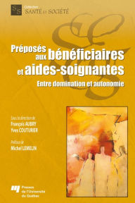 Title: Préposés aux bénéficiaires et aides-soignantes: Entre domination et autonomie, Author: François Aubry