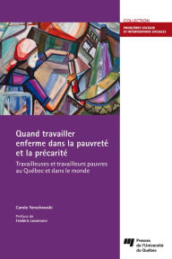 Title: Quand travailler enferme dans la pauvreté et la précarité: Travailleuses et travailleurs pauvres au Québec et dans le monde, Author: Carole Yerochewski