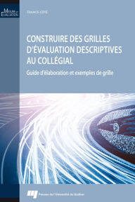 Title: Construire des grilles d'évaluation descriptives au collégial: Guide d'élaboration et exemples de grille, Author: France Côté