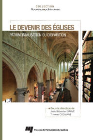 Title: Le devenir des églises: Patrimonialisation ou disparition, Author: Jean-Sébastien Sauvé