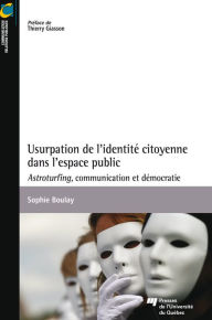 Title: Usurpation de l'identité citoyenne dans l'espace public: Astroturfing, communication et démocratie, Author: Sophie Boulay