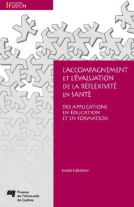Title: L'accompagnement et l'évaluation de la réflexivité en santé: Des applications en éducation et en formation, Author: Louise Lafortune