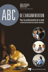 Title: ABC de l'argumentation: Pour les professionnels de la santé et toute autre personne qui souhaite convaincre, Author: Marie-Josée Drolet