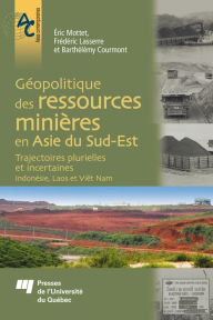 Title: Géopolitique des ressources minières en Asie du Sud-Est: Trajectoires plurielles et incertaines - Indonésie, Laos et Viêt Nam, Author: Éric Mottet