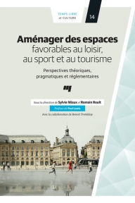 Title: Aménager des espaces favorables au loisir, au sport et au tourisme: Perspectives théoriques, pragmatiques et réglementaires, Author: Sylvie Miaux