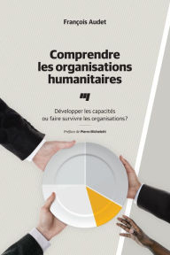 Title: Comprendre les organisations humanitaires: Développer les capacités ou faire survivre les organisations?, Author: François Audet
