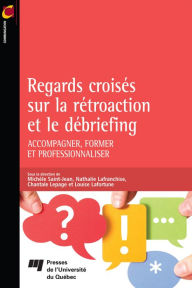 Title: Regards croisés sur la rétroaction et le débriefing: Accompagner, former et professionnaliser, Author: Louise Lafortune