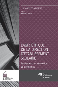 Title: L'agir éthique de la direction d'établissement scolaire: Fondements et résolution de problèmes, Author: Lise-Anne St-Vincent