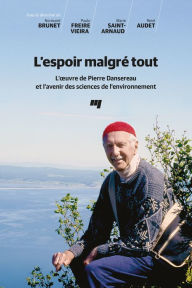 Title: L'espoir malgré tout: L'oeuvre de Pierre Dansereau et l'avenir des sciences de l'environnement, Author: Normand Brunet