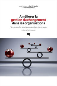 Title: Améliorer la gestion du changement dans les organisations: Vers de nouvelles connaissances, stratégies et expériences, Author: Martin Lauzier