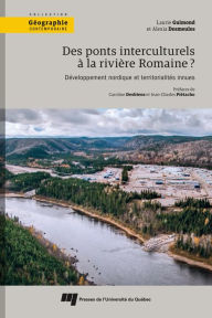 Title: Des ponts interculturels à la rivière Romaine?: Développement nordique et territorialités innues, Author: Laurie Guimond