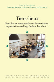 Title: Tiers-lieux: Travailler et entreprendre sur les territoires: espaces de co-working, fab labs, hack labs..., Author: Diane-Gabrielle Tremblay