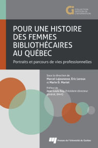 Title: Pour une histoire des femmes bibliothécaires au Québec: Portraits et parcours de vies professionnelles, Author: Marcel Lajeunesse